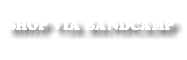 &nbsp;SHOP VIA BANDCAMP